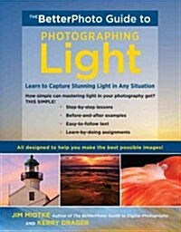 The Betterphoto Guide to Photographing Light: Learn to Capture Stunning Light in Any Situation (Paperback)