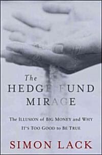 The Hedge Fund Mirage: The Illusion of Big Money and Why Its Too Good to Be True (Hardcover)