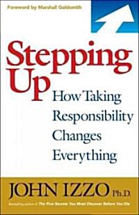 Stepping Up: How Taking Responsibility Changes Everything (Paperback)