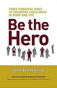 Be the Hero: Three Powerful Ways to Overcome Challenges in Work and Life (Paperback)