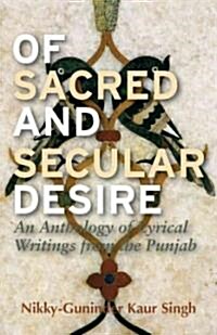 Of Sacred and Secular Desire : An Anthology of Lyrical Writings from the Punjab (Hardcover)