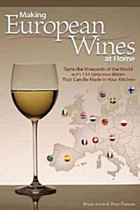 Making European Wines at Home: Taste the Vineyards of the World with 133 Delicious Wines That Can Be Made in Your Kitchen (Paperback, Updated, Revise)