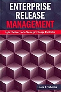 Enterprise Release Management: Agile Delivery of a Strategic Change Portfolio (Hardcover)