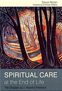 Spiritual Care at the End of Life : The Chaplain as a hopeful Presence (Paperback)