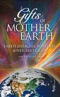 Gifts of Mother Earth: Earth Energies, Vortexes, Lines, and Grids (Paperback)