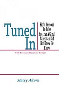 Tuned in: Eight Lessons to Sales Success a Great Salesman Did Not Know He Knew (Paperback)