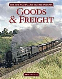 Rise and Fall of British Railways Goods & Freight (Hardcover)