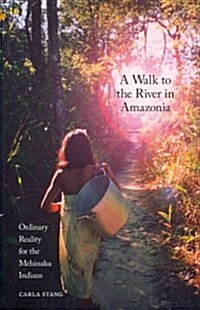 A Walk to the River in Amazonia : Ordinary Reality for the Mehinaku Indians (Paperback)