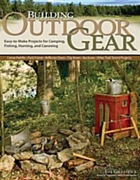 Building Outdoor Gear, Revised 2nd Edition: Easy-To-Make Projects for Camping, Fishing, Hunting, and Canoeing (Canoe Paddle, Pack Frame, Reflector Ove (Paperback, 2, Revised)