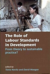 The Role of Labour Standards in Development : From Theory to Sustainable Practice (Paperback)