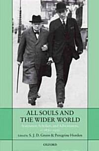 All Souls and the Wider World : Statesmen, Scholars, and Adventurers, C. 1850-1950 (Hardcover)