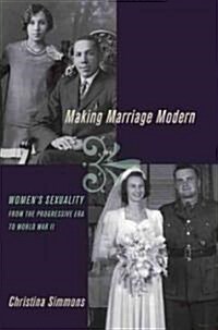 Making Marriage Modern: Womens Sexuality from the Progressive Era to World War II (Paperback)
