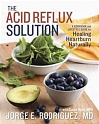 The Acid Reflux Solution: A Cookbook and Lifestyle Guide for Healing Heartburn Naturally (Paperback)
