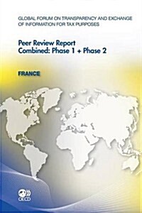 Global Forum on Transparency and Exchange of Information for Tax Purposes Peer Reviews: France 2011 Combined: Phase 1 + Phase 2 (Paperback)