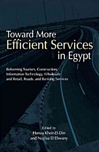 Toward More Efficient Services in Egypt: Reforming Tourism, Construction, Information Technology, Wholesale and Retail, Roads, and Banking Services    (Paperback)