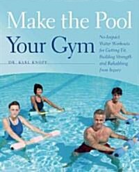 Make the Pool Your Gym: No-Impact Water Workouts for Getting Fit, Building Strength and Rehabbing from Injury (Paperback)