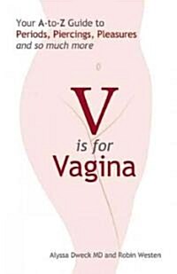 V Is for Vagina: Your A to Z Guide to Periods, Piercings, Pleasures, and So Much More (Paperback)