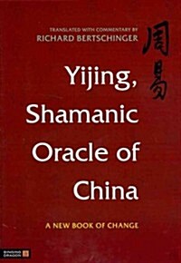 Yijing, Shamanic Oracle of China : A New Book of Change (Hardcover)