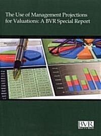 The Use of Management Projections for Valuations: A BVR Special Report (Paperback)