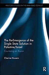 The Re-Emergence of the Single State Solution in Palestine/Israel: Countering an Illusion (Paperback)