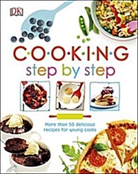 Cooking Step By Step : More than 50 Delicious Recipes for Young Cooks (Hardcover)