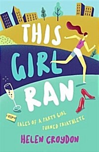 This Girl Ran : Tales of a Party Girl Turned Triathlete (Paperback)