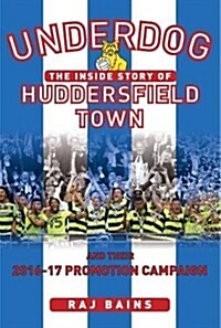 Underdog : The Inside story of Huddersfield Town and Their 2016-17 Promotion Campaign (Hardcover)