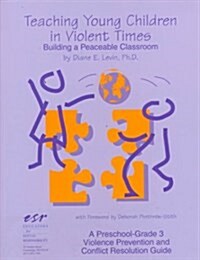 Teaching Young Children in Violent Times: Building a Peaceable Classroom (A pre-school-grade 3 violence prevention & conflict resolution guide) (Paperback)