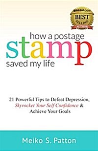 How a Postage Stamp Saved My Life: 21 Powerful Tips to Defeat Depression, Skyrocket Your Self-Confidence & Achieve Your Goals (Paperback)
