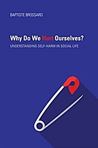 Why Do We Hurt Ourselves?: Understanding Self-Harm in Social Life (Hardcover)