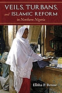 Veils, Turbans, and Islamic Reform in Northern Nigeria (Hardcover)