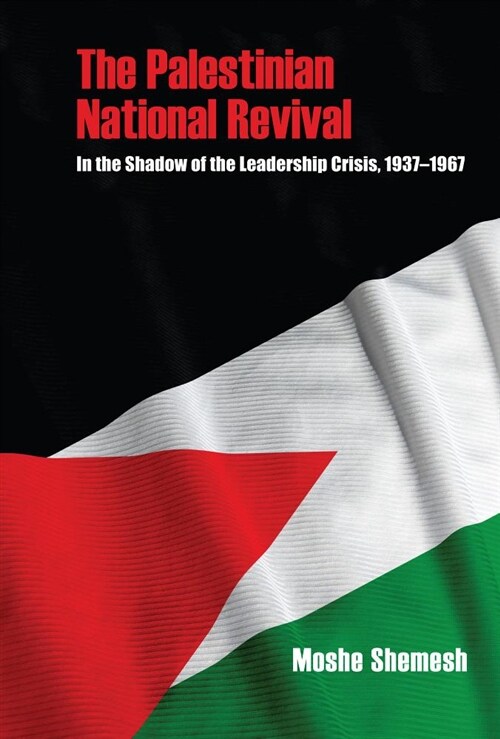 The Palestinian National Revival: In the Shadow of the Leadership Crisis, 1937-1967 (Hardcover)