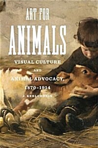 Art for Animals: Visual Culture and Animal Advocacy, 1870-1914 (Hardcover)