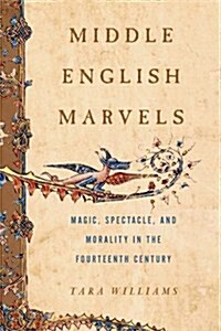 Middle English Marvels: Magic, Spectacle, and Morality in the Fourteenth Century (Hardcover)