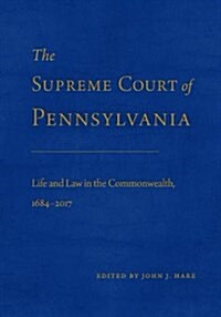 The Supreme Court of Pennsylvania: Life and Law in the Commonwealth, 1684-2017 (Hardcover)