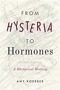 From Hysteria to Hormones: A Rhetorical History (Paperback)