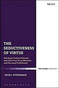 The Seductiveness of Virtue : Abraham Joshua Heschel and John Paul II on Morality and Personal Fulfillment (Paperback)