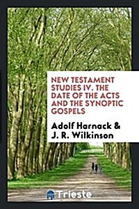 New Testament Studies IV. the Date of the Acts and the Synoptic Gospels (Paperback)