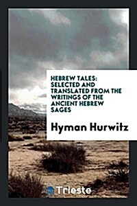 Hebrew Tales: Selected and Translated from the Writings of the Ancient Hebrew Sages (Paperback)