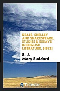 Keats, Shelley and Shakespeare. Studies & Essays in English Literature. [1912] (Paperback)