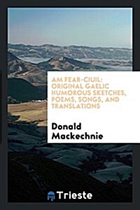 Am Fear-Ciuil: Original Gaelic Humorous Sketches, Poems, Songs, and Translations (Paperback)