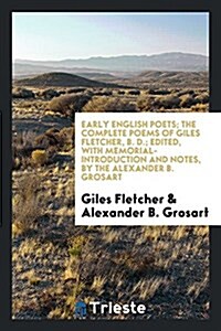 The Complete Poems of Giles Fletcher, B. D.; (Paperback)