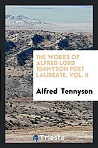 The Works of Alfred Lord Tennyson Poet Laureate. Vol. II (Paperback)