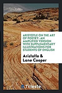 Aristotle on the Art of Poetry: An Amplified Version with Supplementary Illustrations for Students of English (Paperback)
