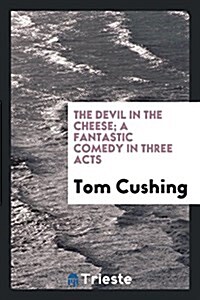 The Devil in the Cheese; A Fantastic Comedy in Three Acts (Paperback)