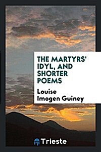 The Martyrs Idyl, and Shorter Poems (Paperback)