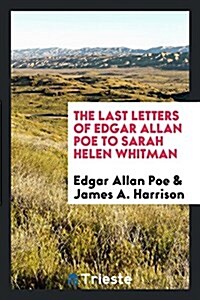 The Last Letters of Edgar Allan Poe to Sarah Helen Whitman (Paperback)