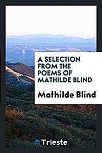 A Selection from the Poems of Mathilde Blind (Paperback)