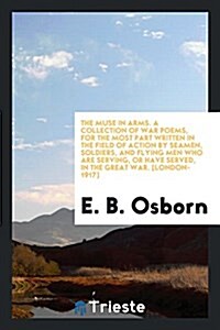 The Muse in Arms. a Collection of War Poems, for the Most Part Written in the Field of Action by Seamen, Soldiers, and Flying Men Who Are Serving, or (Paperback)