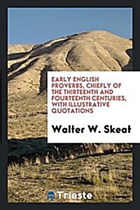 Early English Proverbs, Chiefly of the Thirteenth and Fourteenth Centuries, with Illustrative Quotations (Paperback)